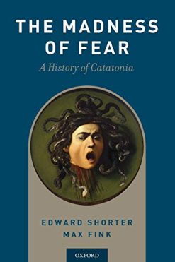 The Madness of Fear: A History of Catatonia (Original PDF from Publisher)