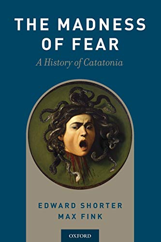 The Madness of Fear: A History of Catatonia (Original PDF from Publisher)
