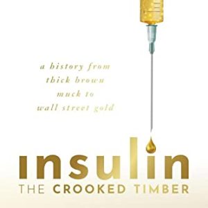 Insulin – The Crooked Timber: A History from Thick Brown Muck to Wall Street Gold (Original PDF from Publisher)