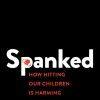 Spanked: How Hitting Our Children is Harming Ourselves (Original PDF from Publisher)