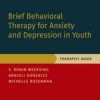 Brief Behavioral Therapy for Anxiety and Depression in Youth : Therapist Guide (Original PDF from Publisher)