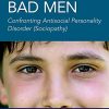 Bad Boys, Bad Men 3rd edition: Confronting Antisocial Personality Disorder (Sociopathy) (Original PDF from Publisher)