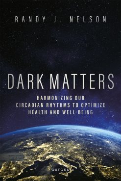 Dark Matters: Harmonizing Our Circadian Rhythms to Optimize Health and Well-Being (Original PDF from Publisher)