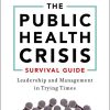 The Public Health Crisis Survival Guide: Leadership and Management in Trying Times, Updated Edition (Original PDF from Publisher)