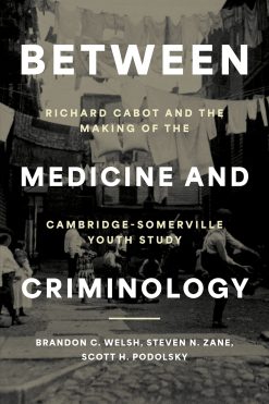 Between Medicine and Criminology: Richard Cabot and the Making of the Cambridge-Somerville Youth Study (Original PDF from Publisher)