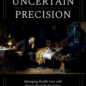 Uncertain Precision: Managing Health Care with Personalized Technologies (Original PDF from Publisher)