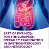 Best of Five MCQS for the European Specialty Examination in Gastroenterology and Hepatology (Original PDF from Publisher)