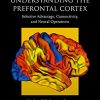 Understanding the Prefrontal Cortex: Selective Advantage, Connectivity, and Neural Operations (Oxford Psychology Series) (Original PDF from Publisher)