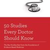 50 Studies Every Doctor Should Know: The Key Studies that Form the Foundation of Evidence Based Medicine