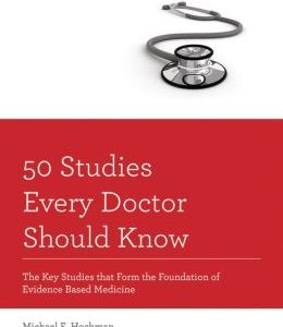 50 Studies Every Doctor Should Know: The Key Studies that Form the Foundation of Evidence Based Medicine