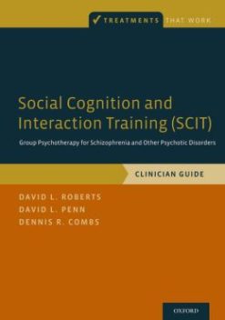 Social Cognition and Interaction Training (SCIT): Group Psychotherapy for Schizophrenia and Other Psychotic Disorders, Clinician Guide