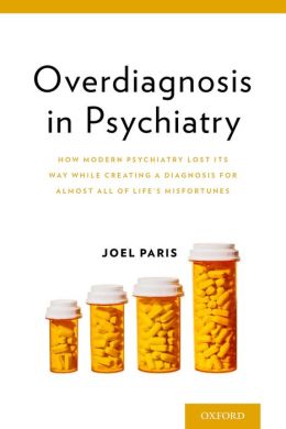 Overdiagnosis in Psychiatry: How Modern Psychiatry Lost Its Way While Creating a Diagnosis for Almost All of Life’s Misfortunes