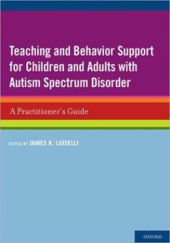 Teaching and Behavior Support for Children and Adults with Autism Spectrum Disorder: A Practitioner’s Guide
