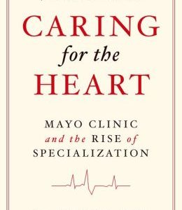 Caring for the Heart: Mayo Clinic and the Rise of Specialization