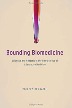 Bounding Biomedicine: Evidence and Rhetoric in the New Science of Alternative Medicine