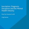 Inscription, Diagnosis, Deception and the Mental Health Industry: How Psy Governs Us All