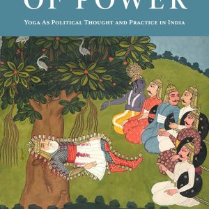 The Yoga of Power: Yoga as Political Thought and Practice in India (Original PDF from Publisher)