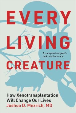 Every Living Creature: How Xenotransplantation Will Change Our Lives (EPUB)