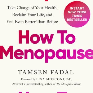 How to Menopause: Take Charge of Your Health, Reclaim Your Life, and Feel Even Better than Before (EPUB)