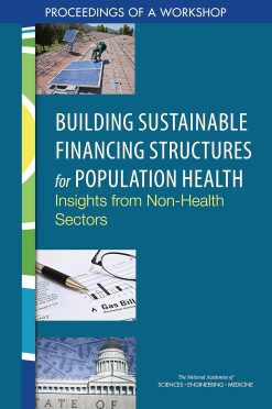 Building Sustainable Financing Structures for Population Health: Insights from Non-Health Sectors: Proceedings of a Workshop (Original PDF from Publisher)