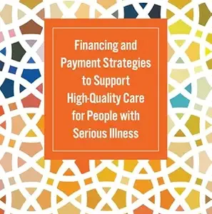 Financing and Payment Strategies to Support High-Quality Care for People with Serious Illness: Proceedings of a Workshop (Original PDF from Publisher)