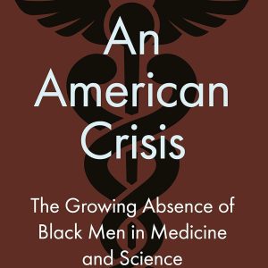 An American Crisis: The Growing Absence of Black Men in Medicine and Science: Proceedings of a Joint Workshop (Original PDF from Publisher)