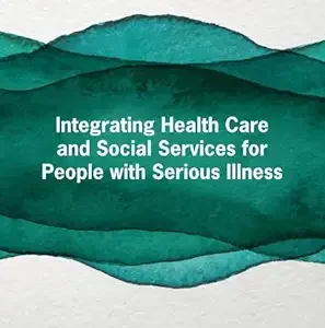 Integrating Health Care and Social Services for People with Serious Illness: Proceedings of a Workshop (EPUB)