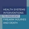 Health Systems Interventions to Prevent Firearm Injuries and Death: Proceedings of a Workshop (EPUB)
