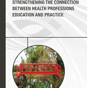 Strengthening the Connection Between Health Professions Education and Practice: Proceedings of a Joint Workshop (Original PDF from Publisher)