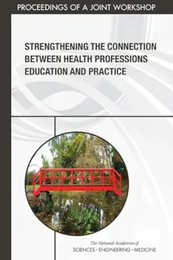 Strengthening the Connection Between Health Professions Education and Practice: Proceedings of a Joint Workshop (EPUB)