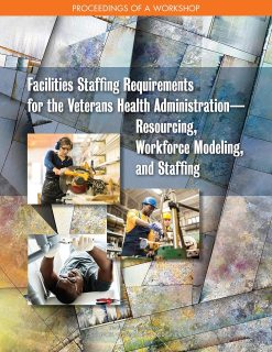 Facilities Staffing Requirements for the Veterans Health Administration–Resourcing, Workforce Modeling, and Staffing: Proceedings of a Workshop (EPUB)
