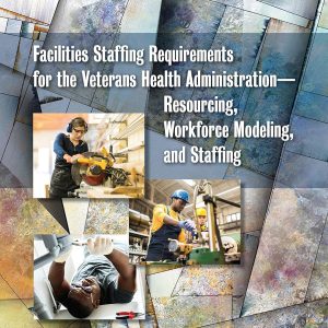 Facilities Staffing Requirements for the Veterans Health Administration–Resourcing, Workforce Modeling, and Staffing: Proceedings of a Workshop (EPUB)