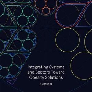 Integrating Systems and Sectors Toward Obesity Solutions: Proceedings of a Workshop (EPUB & Converted PDF)