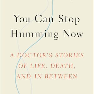 You Can Stop Humming Now: A Doctor’s Stories of Life, Death, and in Between (EPUB)