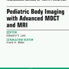 Pediatric Body Imaging with Advanced MDCT and MRI, An Issue of Radiologic Clinics of North America, 1e (The Clinics: Radiology)