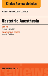 Obstetric and Gynecologic Anesthesia, An Issue of Anesthesiology Clinics, 1e (The Clinics: Internal Medicine)