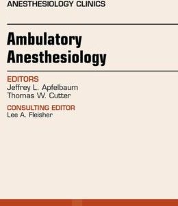 Ambulatory Anesthesia, An Issue of Anesthesiology Clinics