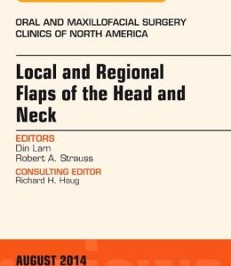 Local and Regional Flaps of the Head and Neck, An Issue of Oral and Maxillofacial Clinics of North America