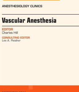 Vascular Anesthesia, An Issue of Anesthesiology Clinics