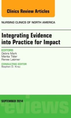 Integrating Evidence into Practice for Impact, An Issue of Nursing Clinics of North America