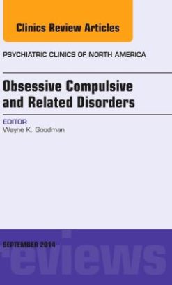 Obsessive Compulsive and Related Disorders, An Issue of Psychiatric Clinics of North America