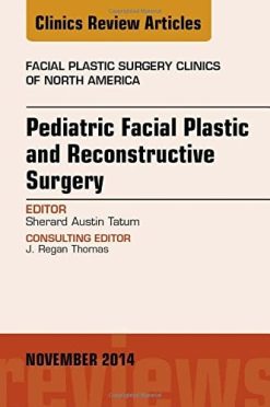 Pediatric Facial Plastic and Reconstructive Surgery, An Issue of Facial Plastic Surgery Clinics of North America, 1e (The Clinics: Surgery) (PDF)