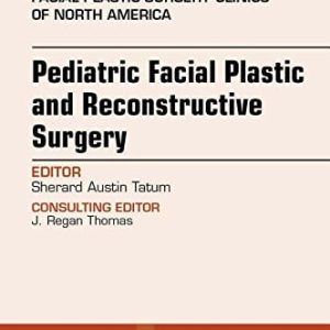 Pediatric Facial Plastic and Reconstructive Surgery, An Issue of Facial Plastic Surgery Clinics of North America, 1e (The Clinics: Surgery) (PDF)