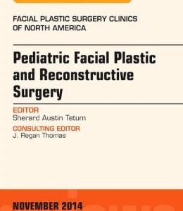 Pediatric Facial Plastic and Reconstructive Surgery, An Issue of Facial Plastic Surgery Clinics of North America