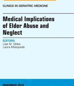 Medical Implications of Elder Abuse and Neglect, An Issue of Clinics in Geratric Medicine