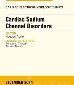 Cardiac Sodium Channel Disorders, An Issue of Cardiac Electrophysiology Clinics