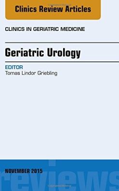 Geriatric Urology, An Issue of Clinics in Geriatric Medicine, 1e (The Clinics: Internal Medicine)