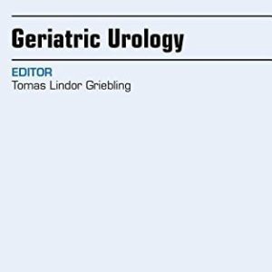 Geriatric Urology, An Issue of Clinics in Geriatric Medicine, 1e (The Clinics: Internal Medicine)