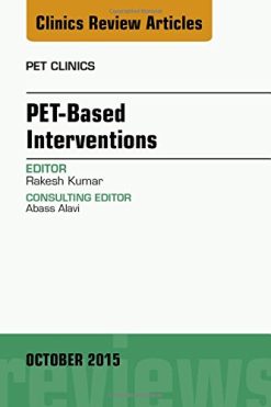 PET-Based Interventions, An Issue of PET Clinics, 1e (The Clinics: Internal Medicine)