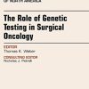 The Role of Genetic Testing in Surgical Oncology, An Issue of Surgical Oncology Clinics of North America, 1e (The Clinics: Surgery)